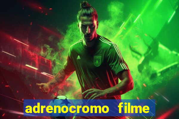 adrenocromo filme completo dublado